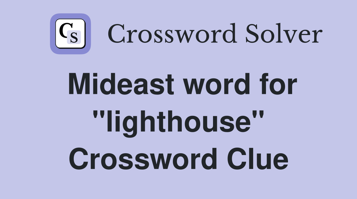Mideast word for ''lighthouse'' Crossword Clue Answers Crossword Solver